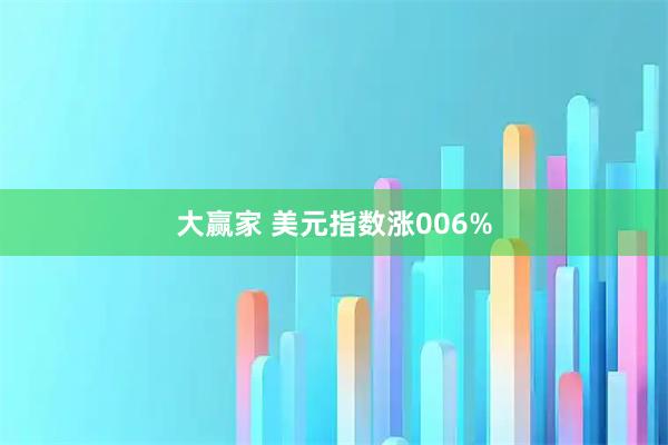 大赢家 美元指数涨006%