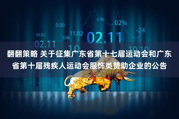 翻翻策略 关于征集广东省第十七届运动会和广东省第十届残疾人运动会服饰类赞助企业的公告